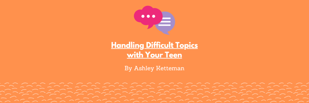 Handling Difficult Topics with Your&nbsp;Teen